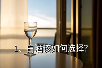 1、白酒该如何选择？