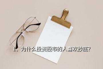 1、为什么投资股市的人喜欢抄底？