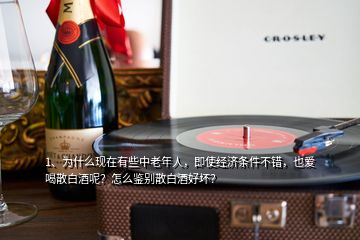 1、为什么现在有些中老年人，即使经济条件不错，也爱喝散白酒呢？怎么鉴别散白酒好坏？