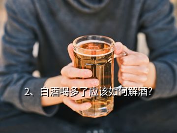 2、白酒喝多了应该如何解酒？