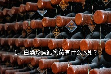 1、白酒珍藏跟窖藏有什么区别？