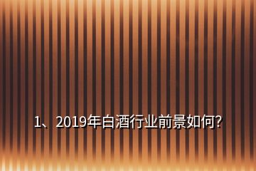 1、2019年白酒行业前景如何？