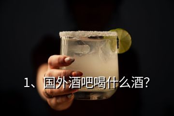 1、国外酒吧喝什么酒？