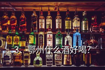 3、鄂州什么酒好喝？