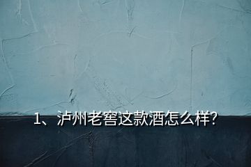 1、泸州老窖这款酒怎么样？