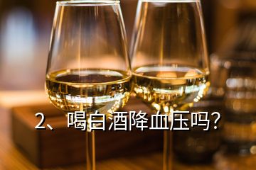 2、喝白酒降血压吗？