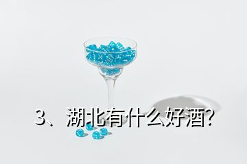 3、湖北有什么好酒？