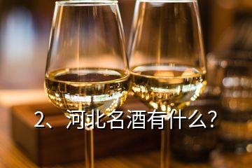 2、河北名酒有什么？