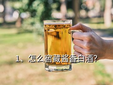 1、怎么窖藏酱香白酒？