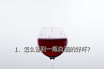 1、怎么鉴别一瓶白酒的好坏？