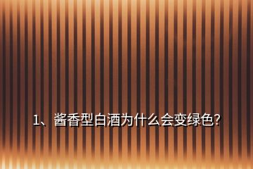 1、酱香型白酒为什么会变绿色？