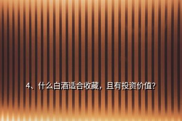 4、什么白酒适合收藏，且有投资价值？