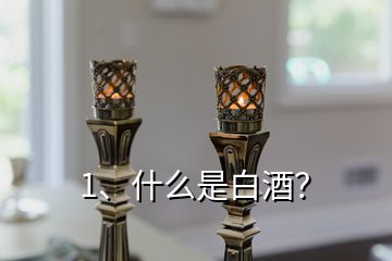 1、什么是白酒？