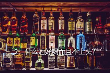 2、什么酒好喝而且不上头？