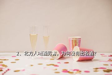 2、北方人喝酒厉害，为何没有出名酒？