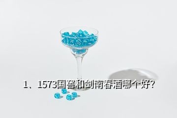 1、1573国窖和剑南春酒哪个好？