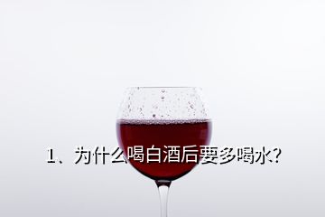 1、为什么喝白酒后要多喝水？