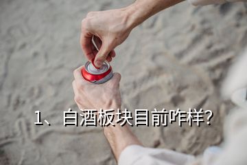 1、白酒板块目前咋样？