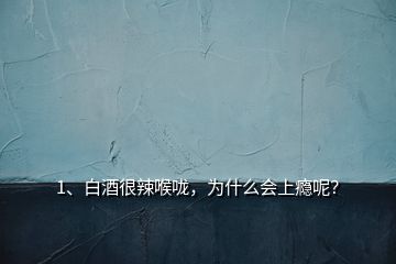 1、白酒很辣喉咙，为什么会上瘾呢？