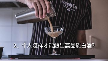 2、个人怎样才能酿出高品质白酒？