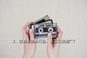 2、做酒水销售行业，该怎么做推广？