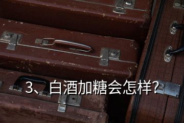 3、白酒加糖会怎样？