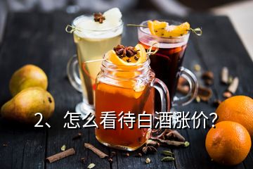 2、怎么看待白酒涨价？