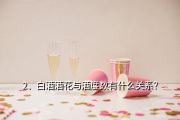 2、白酒酒花与酒度数有什么关系？