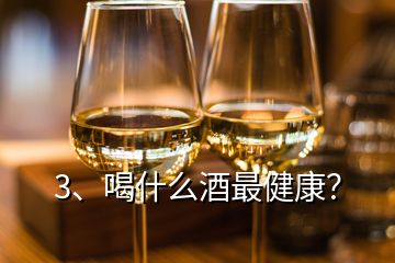 3、喝什么酒最健康？