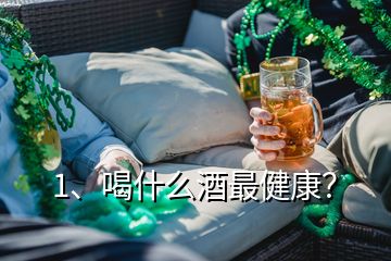 1、喝什么酒最健康？