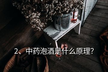 2、中药泡酒是什么原理？