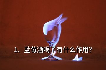 1、蓝莓酒喝了有什么作用？