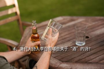 4、唐代大诗人李白有哪些关于“酒”的诗？