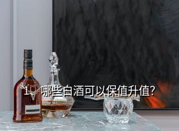 1、哪些白酒可以保值升值？