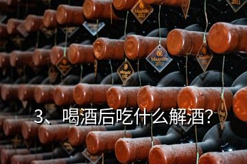 3、喝酒后吃什么解酒？