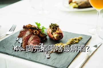 4、喝完酒喝啥最解酒？