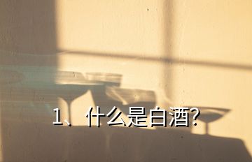 1、什么是白酒？