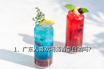 1、广东人喜欢喝酱香型白酒吗？