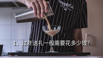 1、过年送礼一般需要花多少钱？