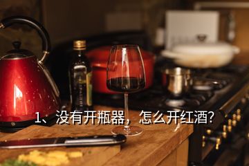 1、没有开瓶器，怎么开红酒？