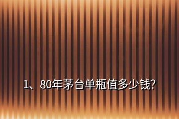 1、80年茅台单瓶值多少钱？