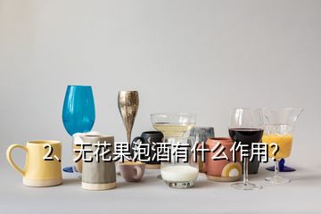 2、无花果泡酒有什么作用？