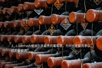 2、LiberPater是波尔多最贵的葡萄酒，为何也是最具争议性的葡萄酒？