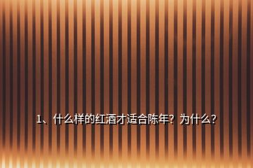 1、什么样的红酒才适合陈年？为什么？