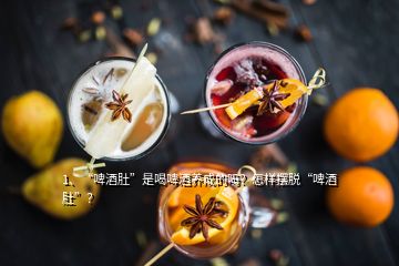 1、“啤酒肚”是喝啤酒养成的吗？怎样摆脱“啤酒肚”？