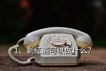 1、剩红酒可以做什么？