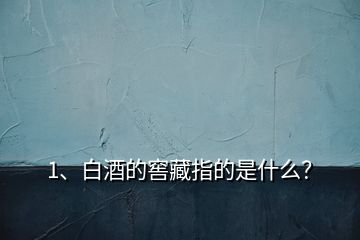 1、白酒的窖藏指的是什么？