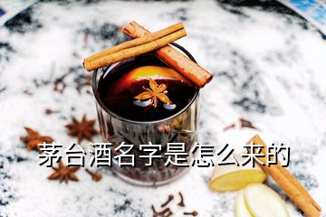 茅台酒名字是怎么来的