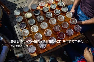 贵州省怀仁市茅台镇酒城酒业有限公司生产的赖茅三年陈酱53度多少钱