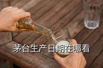 茅台生产日期在哪看